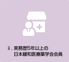 ⅱ.	実務歴を５年以上の日本緩和医療薬学会会員