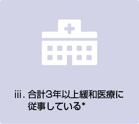 ⅲ.	合計3年以上緩和医療に従事している*